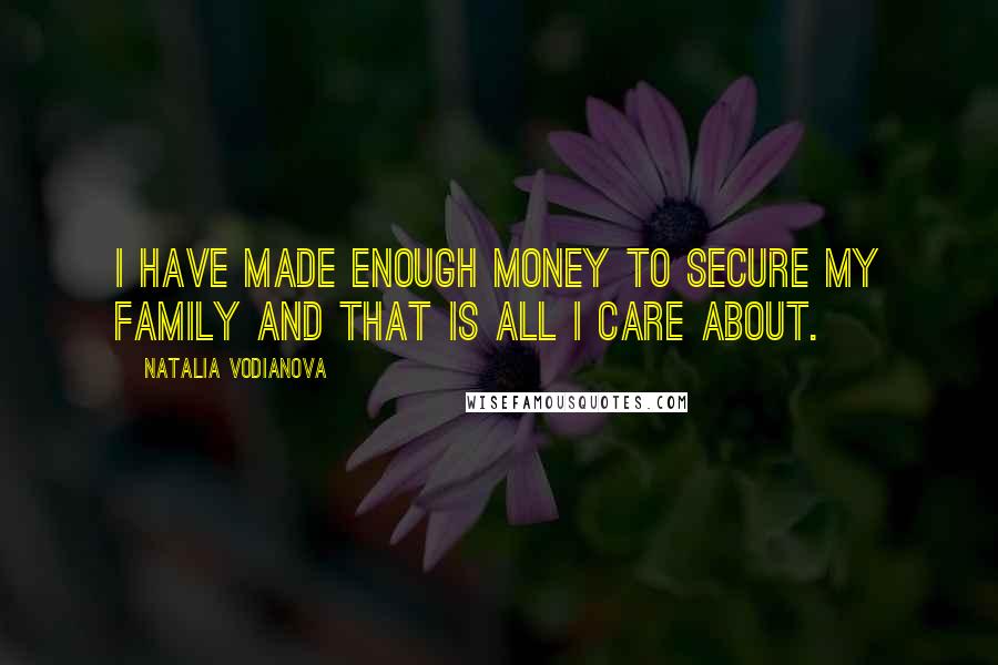 Natalia Vodianova Quotes: I have made enough money to secure my family and that is all I care about.