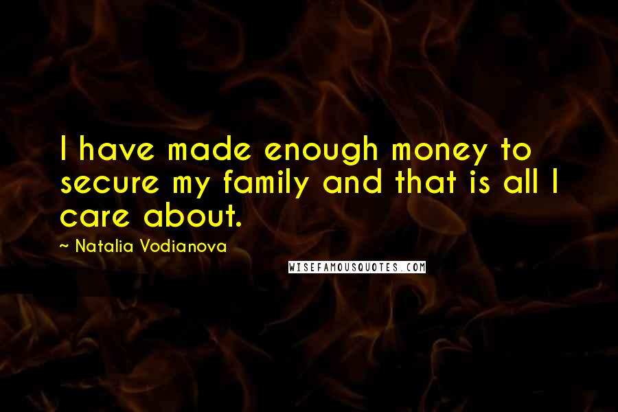 Natalia Vodianova Quotes: I have made enough money to secure my family and that is all I care about.