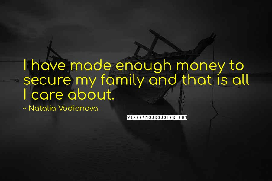 Natalia Vodianova Quotes: I have made enough money to secure my family and that is all I care about.