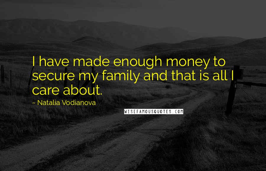 Natalia Vodianova Quotes: I have made enough money to secure my family and that is all I care about.