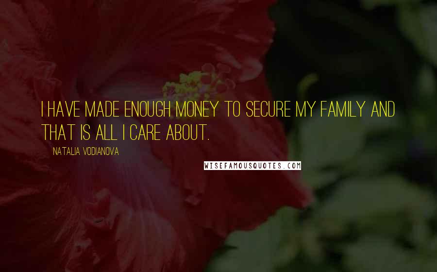 Natalia Vodianova Quotes: I have made enough money to secure my family and that is all I care about.