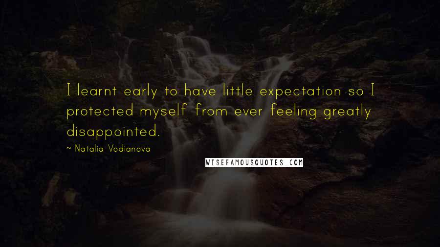 Natalia Vodianova Quotes: I learnt early to have little expectation so I protected myself from ever feeling greatly disappointed.