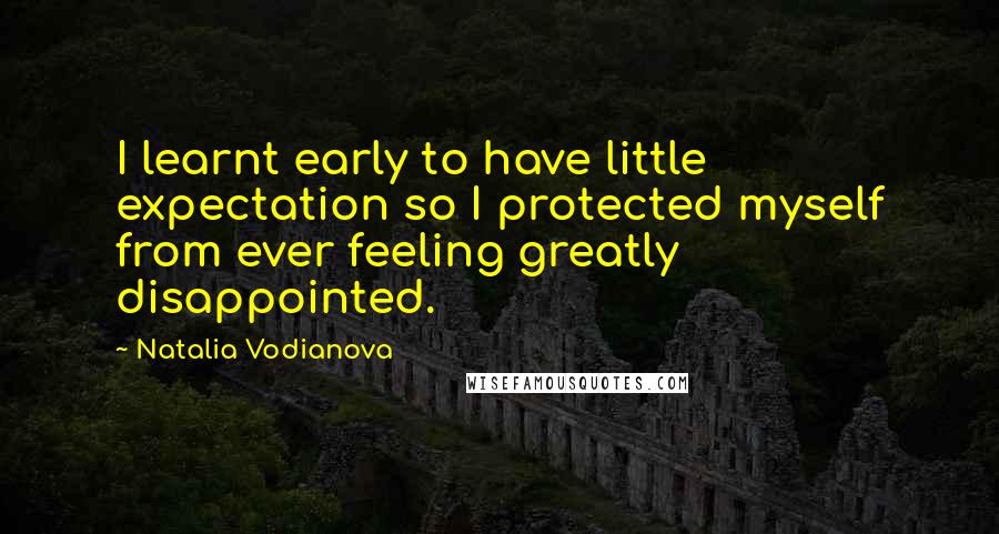 Natalia Vodianova Quotes: I learnt early to have little expectation so I protected myself from ever feeling greatly disappointed.