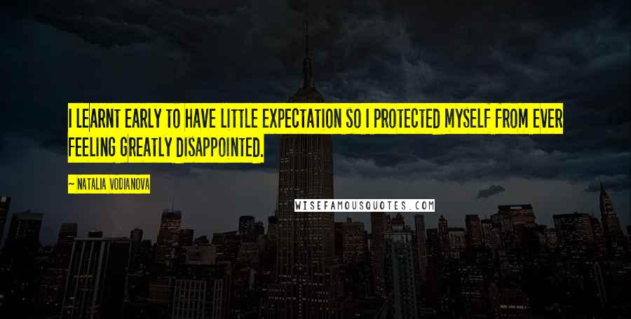 Natalia Vodianova Quotes: I learnt early to have little expectation so I protected myself from ever feeling greatly disappointed.