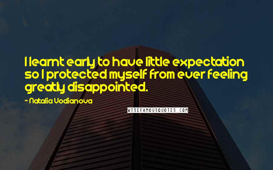 Natalia Vodianova Quotes: I learnt early to have little expectation so I protected myself from ever feeling greatly disappointed.