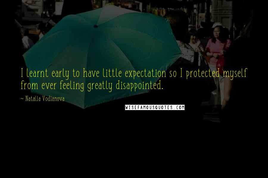Natalia Vodianova Quotes: I learnt early to have little expectation so I protected myself from ever feeling greatly disappointed.