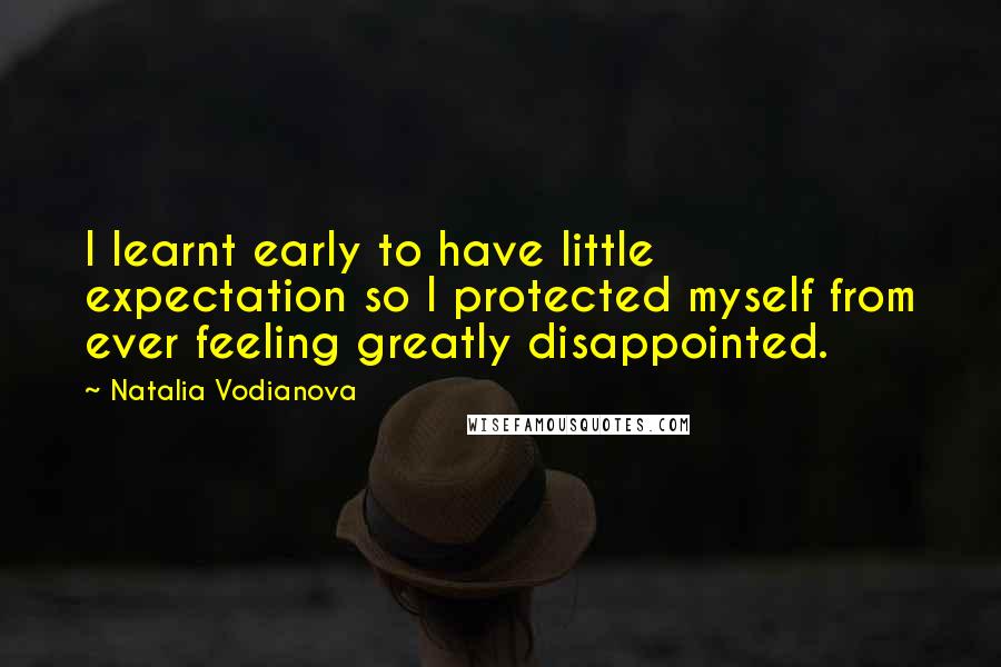 Natalia Vodianova Quotes: I learnt early to have little expectation so I protected myself from ever feeling greatly disappointed.