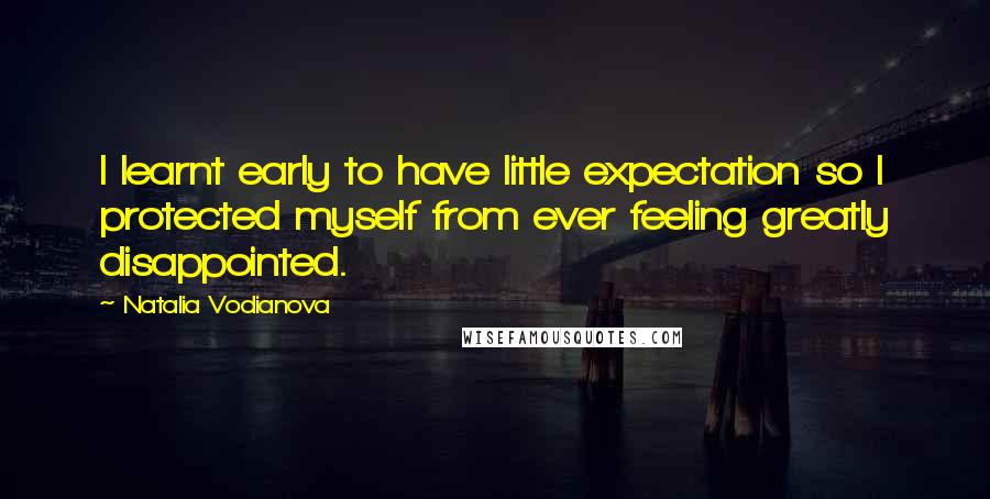 Natalia Vodianova Quotes: I learnt early to have little expectation so I protected myself from ever feeling greatly disappointed.