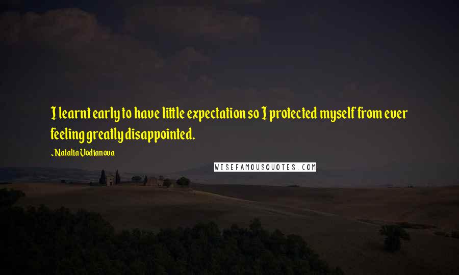 Natalia Vodianova Quotes: I learnt early to have little expectation so I protected myself from ever feeling greatly disappointed.