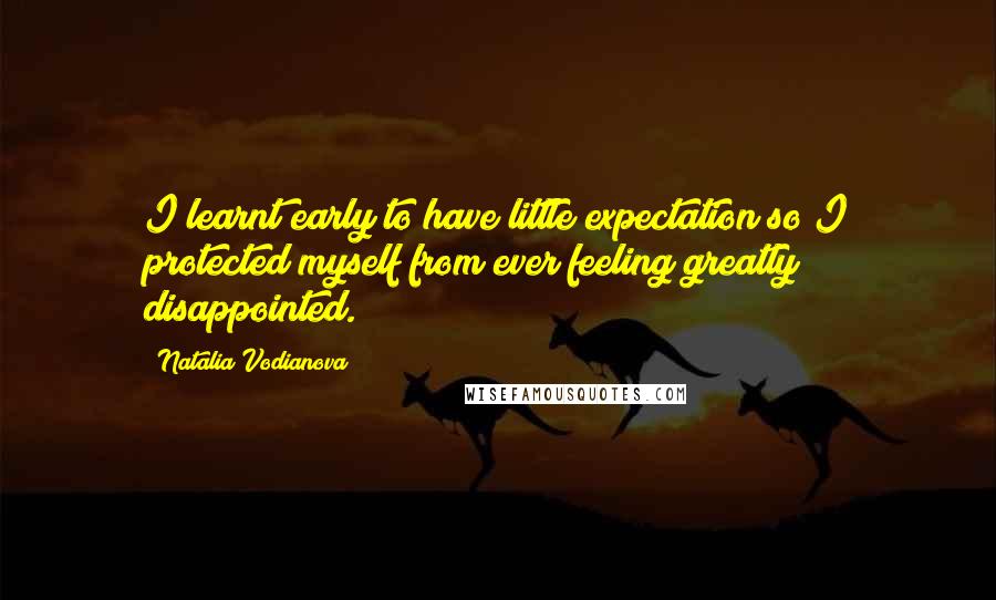 Natalia Vodianova Quotes: I learnt early to have little expectation so I protected myself from ever feeling greatly disappointed.