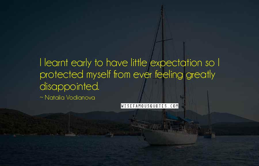 Natalia Vodianova Quotes: I learnt early to have little expectation so I protected myself from ever feeling greatly disappointed.