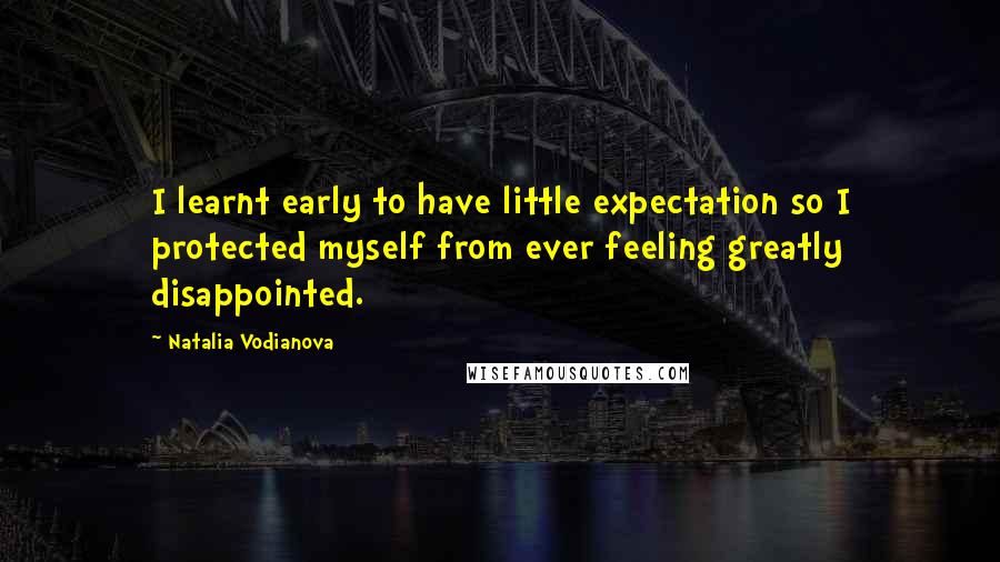 Natalia Vodianova Quotes: I learnt early to have little expectation so I protected myself from ever feeling greatly disappointed.
