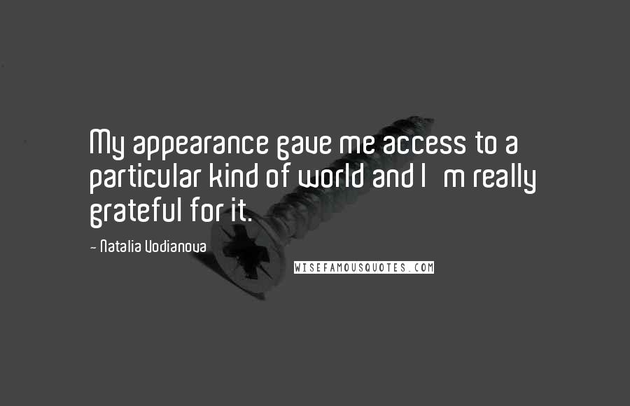 Natalia Vodianova Quotes: My appearance gave me access to a particular kind of world and I'm really grateful for it.