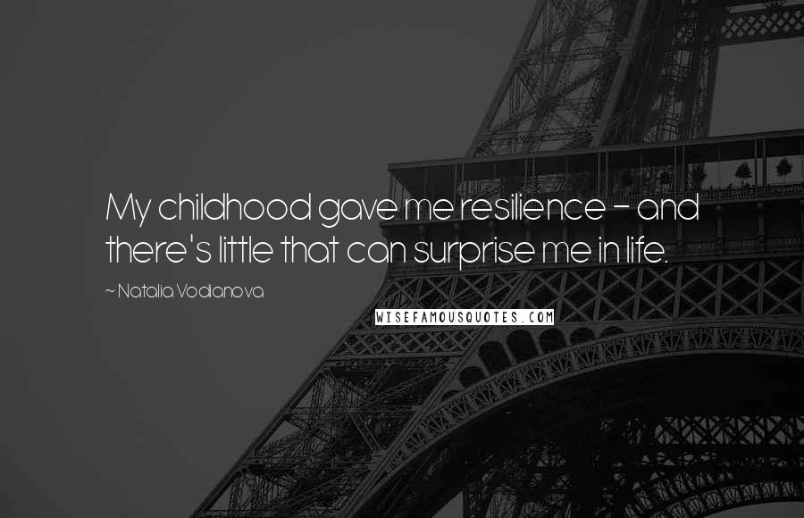 Natalia Vodianova Quotes: My childhood gave me resilience - and there's little that can surprise me in life.