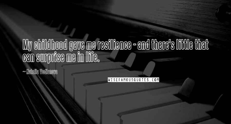 Natalia Vodianova Quotes: My childhood gave me resilience - and there's little that can surprise me in life.