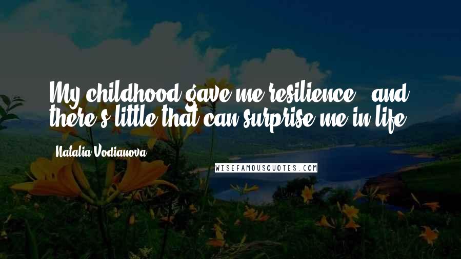 Natalia Vodianova Quotes: My childhood gave me resilience - and there's little that can surprise me in life.