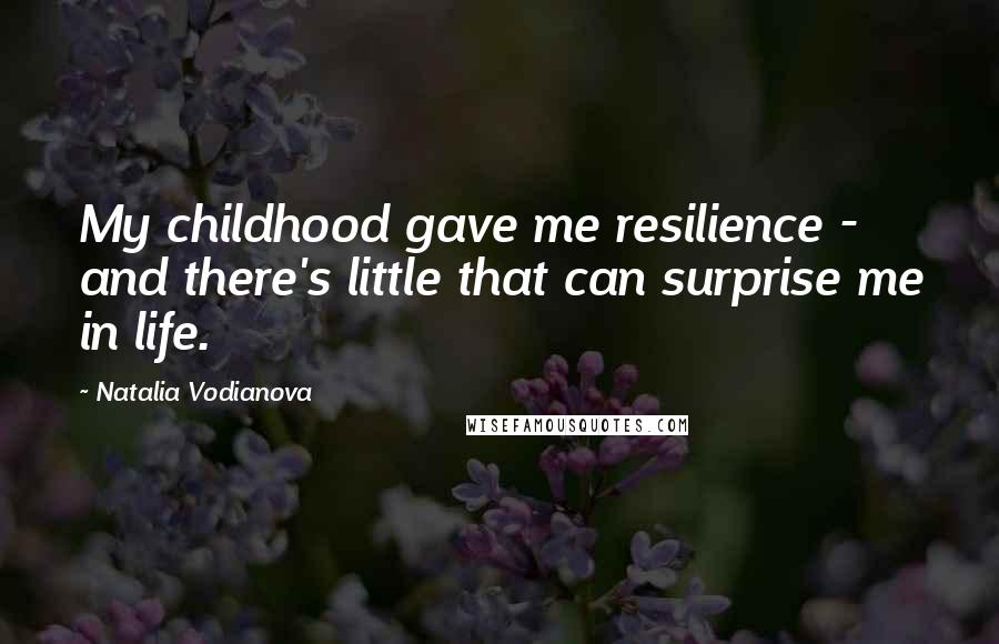 Natalia Vodianova Quotes: My childhood gave me resilience - and there's little that can surprise me in life.