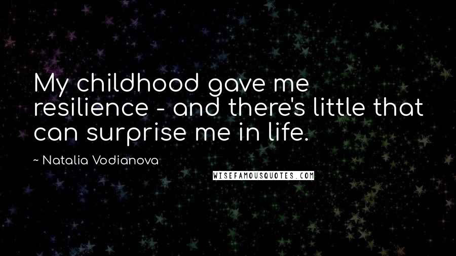 Natalia Vodianova Quotes: My childhood gave me resilience - and there's little that can surprise me in life.