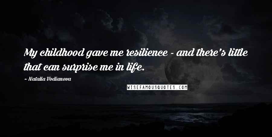 Natalia Vodianova Quotes: My childhood gave me resilience - and there's little that can surprise me in life.