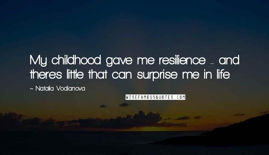 Natalia Vodianova Quotes: My childhood gave me resilience - and there's little that can surprise me in life.