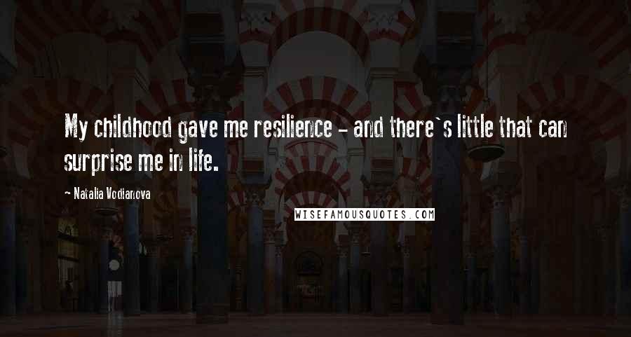 Natalia Vodianova Quotes: My childhood gave me resilience - and there's little that can surprise me in life.