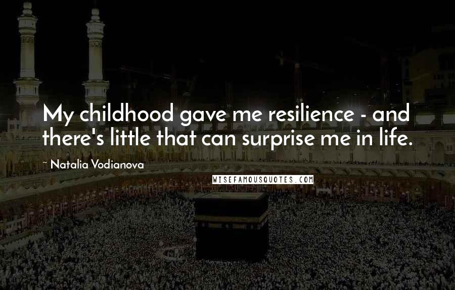 Natalia Vodianova Quotes: My childhood gave me resilience - and there's little that can surprise me in life.
