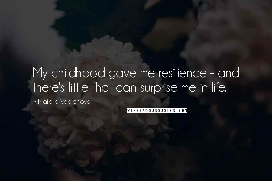 Natalia Vodianova Quotes: My childhood gave me resilience - and there's little that can surprise me in life.