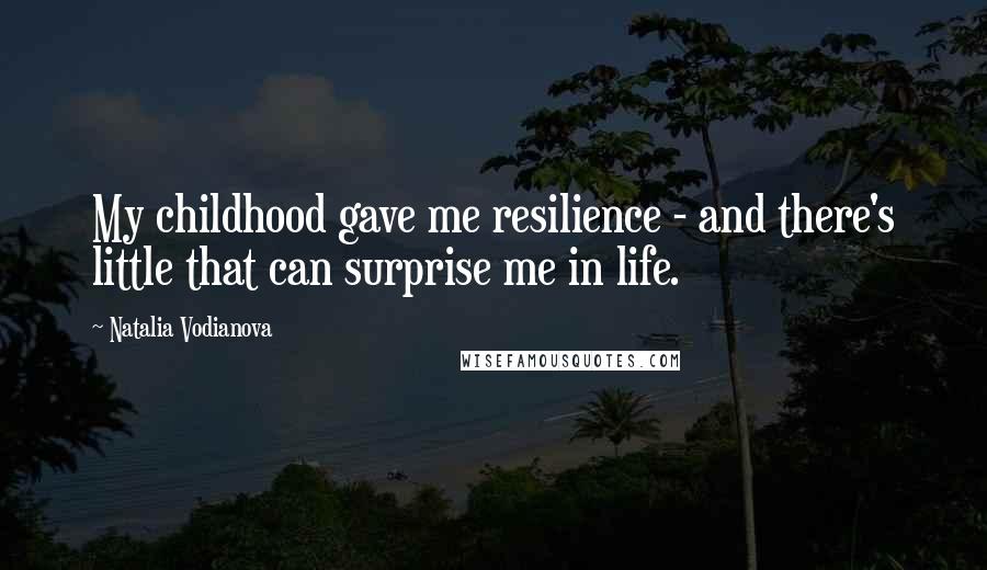 Natalia Vodianova Quotes: My childhood gave me resilience - and there's little that can surprise me in life.
