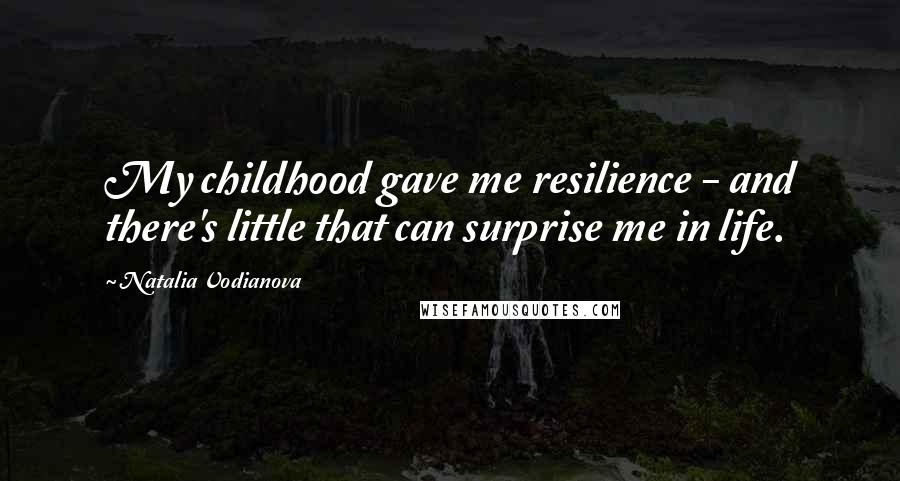 Natalia Vodianova Quotes: My childhood gave me resilience - and there's little that can surprise me in life.