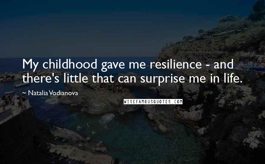 Natalia Vodianova Quotes: My childhood gave me resilience - and there's little that can surprise me in life.