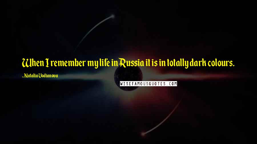 Natalia Vodianova Quotes: When I remember my life in Russia it is in totally dark colours.