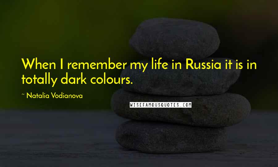Natalia Vodianova Quotes: When I remember my life in Russia it is in totally dark colours.
