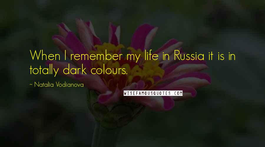 Natalia Vodianova Quotes: When I remember my life in Russia it is in totally dark colours.