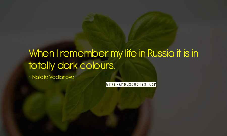Natalia Vodianova Quotes: When I remember my life in Russia it is in totally dark colours.