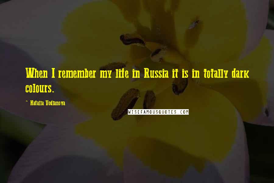 Natalia Vodianova Quotes: When I remember my life in Russia it is in totally dark colours.