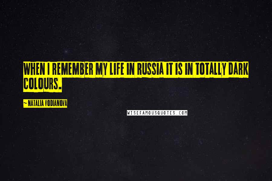 Natalia Vodianova Quotes: When I remember my life in Russia it is in totally dark colours.