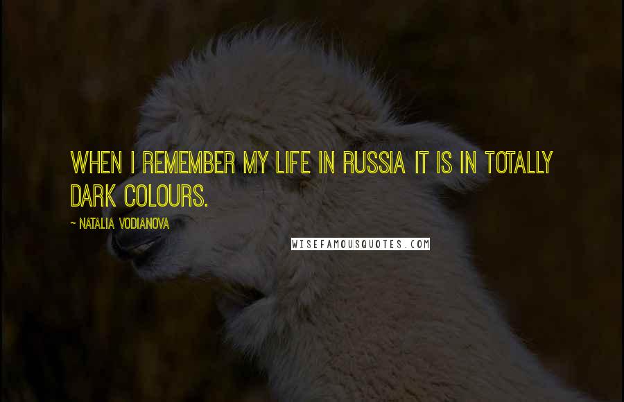 Natalia Vodianova Quotes: When I remember my life in Russia it is in totally dark colours.