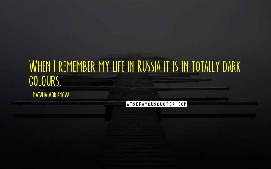 Natalia Vodianova Quotes: When I remember my life in Russia it is in totally dark colours.