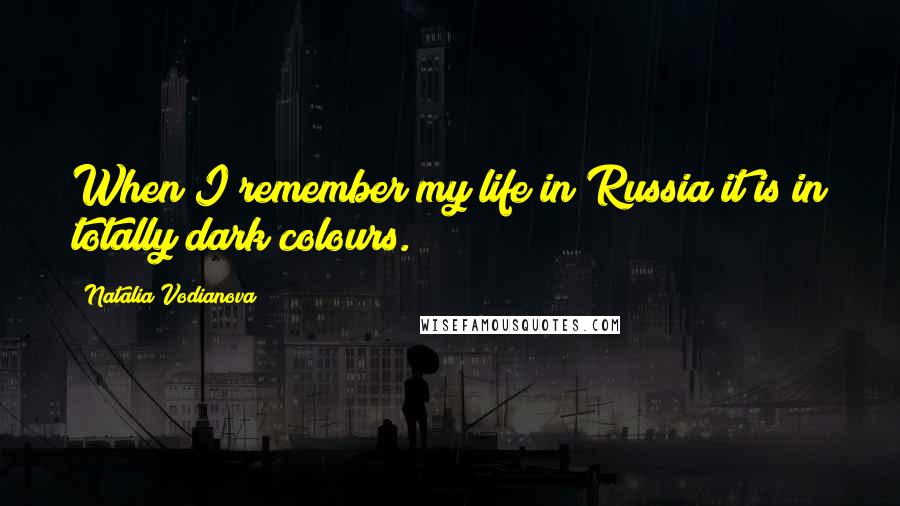 Natalia Vodianova Quotes: When I remember my life in Russia it is in totally dark colours.