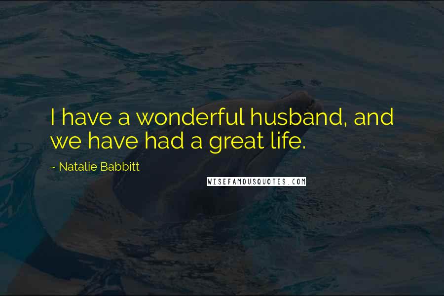 Natalie Babbitt Quotes: I have a wonderful husband, and we have had a great life.