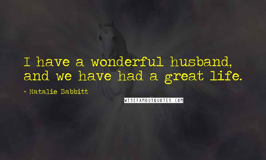 Natalie Babbitt Quotes: I have a wonderful husband, and we have had a great life.