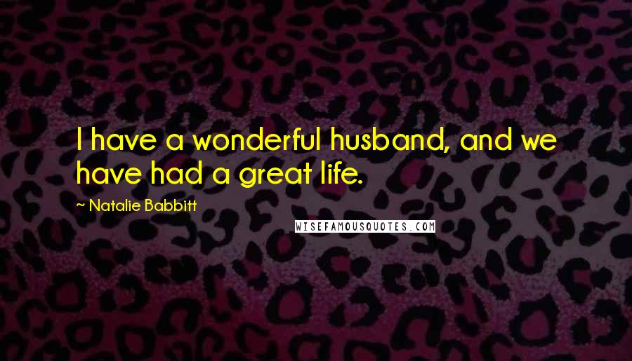 Natalie Babbitt Quotes: I have a wonderful husband, and we have had a great life.