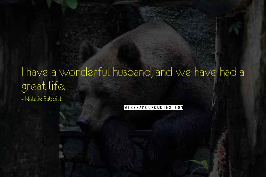 Natalie Babbitt Quotes: I have a wonderful husband, and we have had a great life.