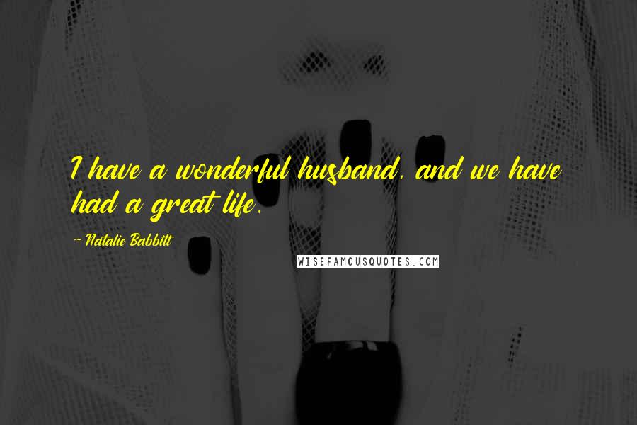Natalie Babbitt Quotes: I have a wonderful husband, and we have had a great life.