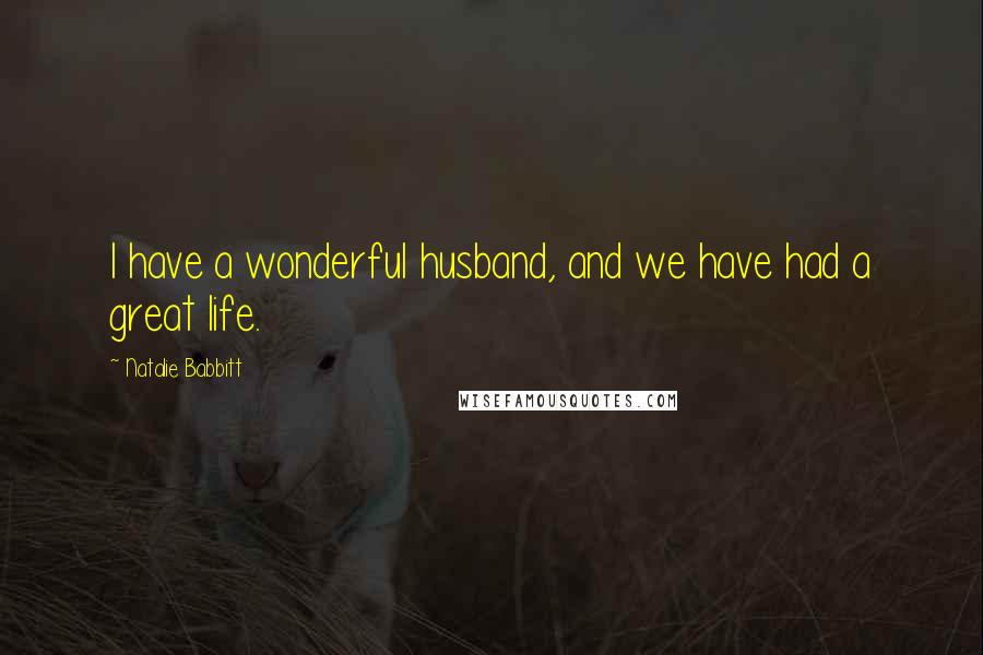 Natalie Babbitt Quotes: I have a wonderful husband, and we have had a great life.