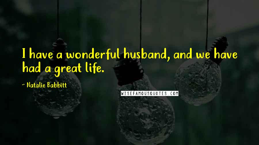 Natalie Babbitt Quotes: I have a wonderful husband, and we have had a great life.