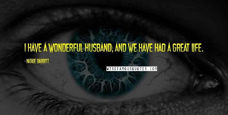 Natalie Babbitt Quotes: I have a wonderful husband, and we have had a great life.