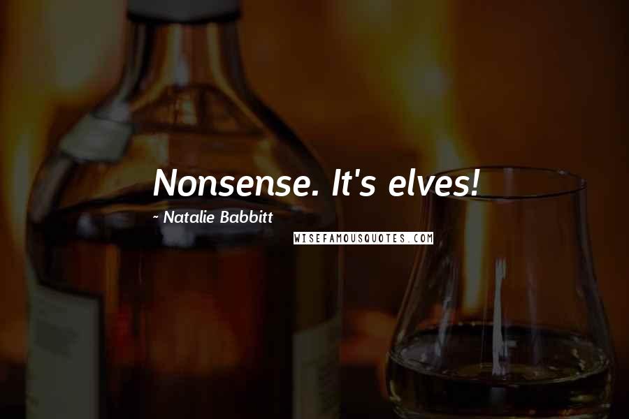 Natalie Babbitt Quotes: Nonsense. It's elves!