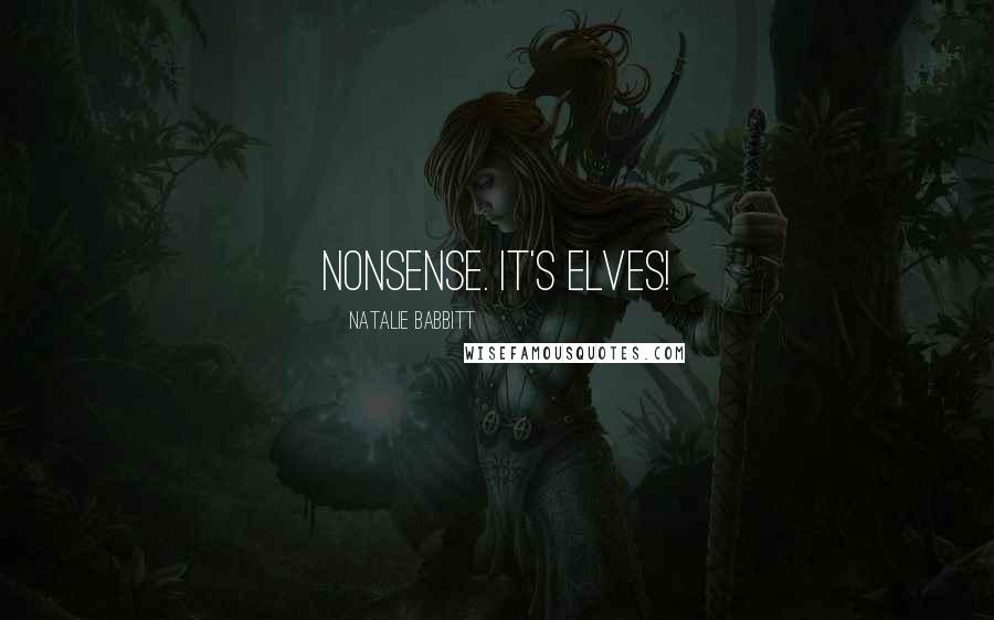 Natalie Babbitt Quotes: Nonsense. It's elves!