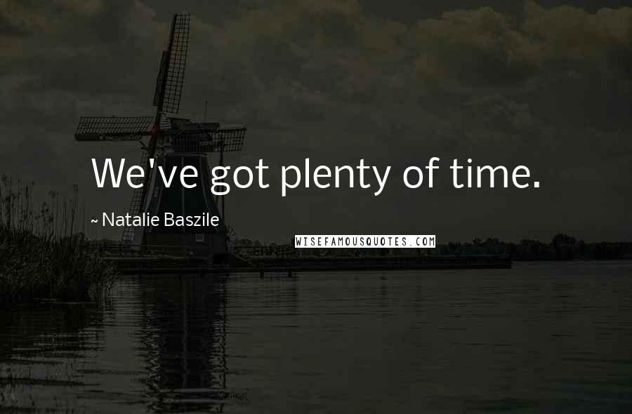 Natalie Baszile Quotes: We've got plenty of time.